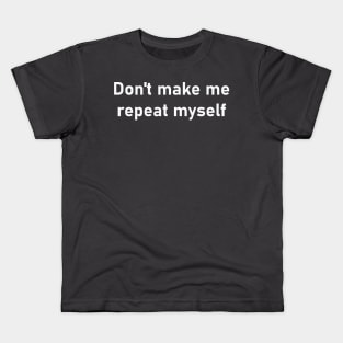 Don't make me repeat myself Kids T-Shirt